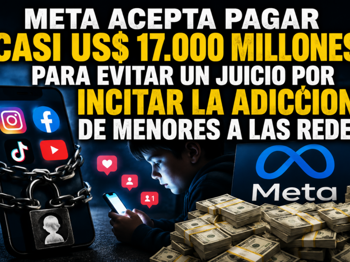 META PONE HASTA US$17.000 MILLONES SOBRE LA MESA PARA EVITAR UN JUICIO POR LA ADICCIÓN DE LOS MENORES A LAS REDES