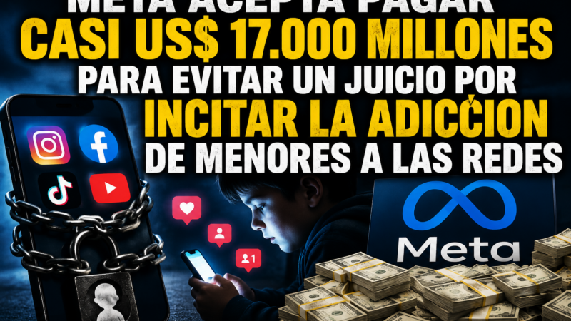 META PONE HASTA US$17.000 MILLONES SOBRE LA MESA PARA EVITAR UN JUICIO POR LA ADICCIÓN DE LOS MENORES A LAS REDES